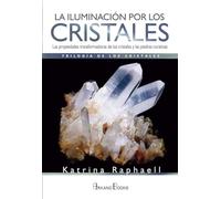 La Iluminación por los Cristales: Las propiedades transformadoras de los cristales y las piedras curativas: Las propiedades transformadoras de cristales y piedras curativas (SIN COLECCION)