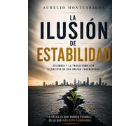 LA ILUSIÓN DE ESTABILIDAD: “Colombia y la transformación silenciosa de una nación fragmentada”
