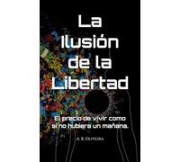 La Ilusión de la Libertad: El precio de vivir como si no hubiera un mañana.