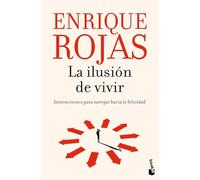 La ilusión de vivir: Instrucciones para navegar hacia la felicidad (Biblioteca Enrique Rojas)