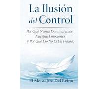 La Ilusión del Control: Por Qué Nunca Dominaremos Nuestras Emociones y Por Qué Eso No Es Un Fracaso