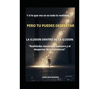 LA ILUSION DENTRO DE LA ILUSION: Despertar espiritual y realidad oculta: cómo salir de la matrix mental y despertar la conciencia