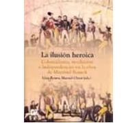 La Ilusion Heroica: Colonialismo Revolucion E Independencias En La Obr