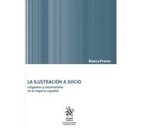 La Ilustración a juicio. Litigantes y colonialismo en el imperio español (Historia del derecho en América Latina -México-)