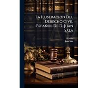 La Ilustracion Del Derecho Civil Español De D. Juan Sala