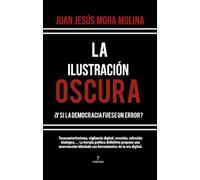 La Ilustración Oscura: ¿Y si la democracia fuese un error? (Pensamiento político)