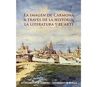 La Imagen De Carmona A Través De La Historia, La Literatura y El Arte: 352 (Historia y Geografía)