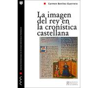 La imagen del rey en la cronística castellana: propaganda y legitimación durante la primera mitad del siglo XIV: 7 (Monografías del Máster Universitario de Estudios Medievales Hispánicos)