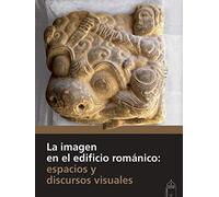 La imagen en el edificio románico: espacios y discursos visuales (SIN COLECCION)