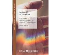 La imagen intermedia: Cuerpo y experiencia en la edad tecnológica (Desafíos Intelectuales del Siglo XXI)