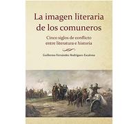 La imagen literaria de los comuneros.: Cinco siglos de conflicto entre literatura e historia