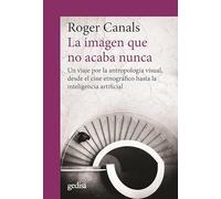 La imagen que no acaba nunca: Un viaje por la antropología visual, desde el cine etnográfico hasta la inteligencia artificial: 302722 (CLA-DE-MA)