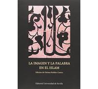 LA IMAGEN Y LA PALABRA EN EL ISLAM: 15 (Colección de Estudios Árabo-Islámicos de Almonaster la Real)