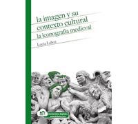 La imagen y su contexto cultural la iconografia medieval: 18 (Historia)