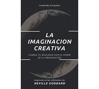 La Imaginación Creativa: Cambia tu realidad con el poder de la imaginación