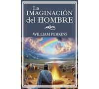 LA IMAGINACIÓN DEL HOMBRE: Sus malos pensamientos naturales, su falta de pensamientos piadosos y la necesidad de reformarlos