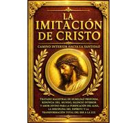 La Imitación de Cristo - Camino Interior hacia la Santidad: Tratado Magistral de Humildad Profunda, Renuncia del Mundo, Silencio Interior y Amor ... y la Transformación Total del Ser a la Luz