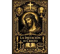 La Imitación de Cristo: Compendio sublime de enseñanzas espirituales, disciplina del alma, pureza del corazón y sabiduría celestial para alcanzar la ... el ejemplo vivo de Nuestro Señor Jesucristo