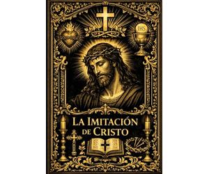La Imitación de Cristo: Compendio sublime de enseñanzas espirituales, disciplina del alma, pureza del corazón y sabiduría celestial para alcanzar la ... el ejemplo vivo de Nuestro Señor Jesucristo