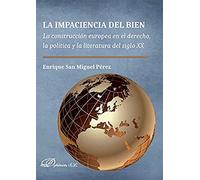 La impaciencia del bien. La construcción europea en el derecho, la política y la literatura del siglo XX (SIN COLECCION)