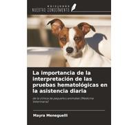 La importancia de la interpretación de las pruebas hematológicas en la asistencia diaria: de la clínica de pequeños animales (Medicina Veterinaria)