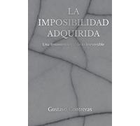La imposibilidad adquirida: Una fenomenología de lo irreversible: 1 (Ontología de la Practicabilidad)