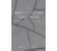 La imposibilidad adquirida: Una fenomenología de lo irreversible (Ontología de la Practicabilidad)