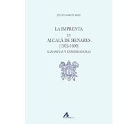 LA IMPRENTA EN ALCALÁ DE HENARES (1502-1600). GANANCIAS Y ENMENDADURAS (Tipobibliografía española)