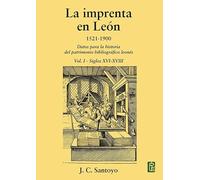 La imprenta en León. 1521-1900: Datos para la historia del patrimonio bibliográfico leonés. Vol I - SIGLOS XVI-XVIII