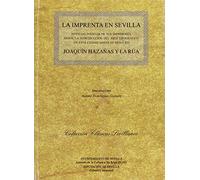 La imprenta en Sevilla : noticias inéditas de sus impresores desde la introducción del arte tipográfico en esta ciudad hasta el siglo XIX