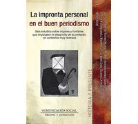 La impronta personal en el buen periodismo: Seis estudios sobre mujeres y hombres que impulsaron el desarrollo de la profesión en contextos muy diversos: 17 (Historia y Presente)