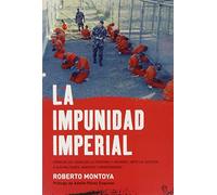 La Impunidad Imperial: Como Ee.Uu. Legalizo La Tortura y "Blindo" Ante La Justicia a Sus Militares, Agentes y Mercenarios