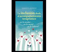 LA INCLUSIÓN DESDE EL ACOMPAÑAMIENTO TERAPÉUTICO: en lo escolar… en lo social… en lo laboral…: en lo escolar... en lo social... en lo laboral...: 8 (Salud trastornos físicos y mentales)