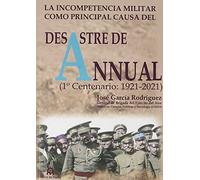 La incompetencia militar como principal causa del desastre de Annual: 1º Centenario: 1921-2021 (TAIFA)