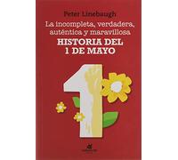 La incompleta, verdadera, auténtica y maravillosa historia del Primero de Mayo (SIN COLECCION)