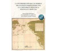 La incorporación de las tierras del pacífico norteamericano a la monarquía hispánica: políticas y disputas