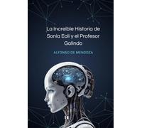 La Increíble Historia de Sonia Eoli y el Profesor Galindo - Una historia de amor, aventura e Inteligencia Artificial