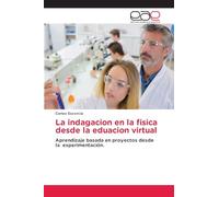 La indagacion en la fisica desde la eduacion virtual: Aprendizaje basada en proyectos desde la experimentación.
