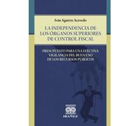 La independencia de los órganos superiores de control fiscal: Presupuesto para una efectiva vigilancia del buen uso de los recursos públicos