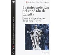 La independencia del condado de Castilla: Génesis y significación de un mito (ss. XIX-XXI): 14 (Monografías del Máster Universitario en Estudios Medievales Hispánicos)