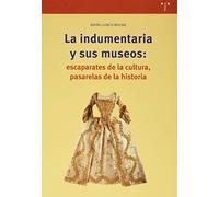La Indumentaria y sus Museos: escaparates de La Cultura, Pasarelas De La Historia y Laboratorios De La Didáctica (Biblioteconomía y Administración Cultural)
