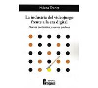 La industria del videojuego frente a la era digital. Nuevos contenidos y nuevos públicos (Fragua Comunicación)