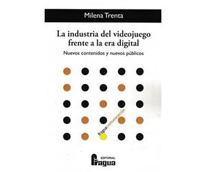 La industria del videojuego frente a la era digital. Nuevos contenidos y nuevos públicos (Fragua Comunicación)