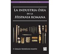 La industria ósea en la Hispania romana: 110 (Archaeopress Roman Archaeology)