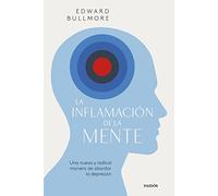 La inflamación de la mente: Una nueva y radical manera de abordar la depresión (Divulgación)