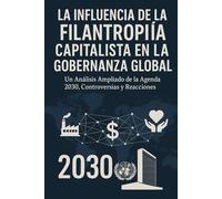 LA INFLUENCIA DE LA FILANTROPIS CAPITALISTA EN LA GOBERNANZA GLOBAL: UN ANALISIS DE LA AGENDA 2030, CONTROVERSIA Y REACCIONES (HAZLO FÁCIL. DESPIERTA)