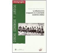 La influencia de la inmigración en el crecimiento económico andaluz: 72 (Serie Ciencias Económicas y Empresariales)
