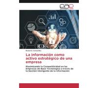 La información como activo estratégico de una empresa: Maximizando la Competitividad en las Empresas de Base Tecnológica a través de la Gestión Inteligente de la Información