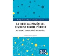 La informalización del discurso digital público: Reflexiones sobre el inglés y el español (Routledge Studies in Hispanic and Lusophone Linguistics)