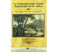 La infraestructura viaria bajomedieval en Álava: Documentos para su estudio (Historia Medieval y Moderna)